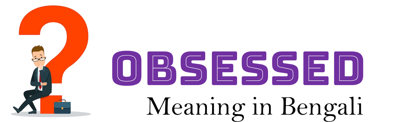 Obsessed meaning in bengali