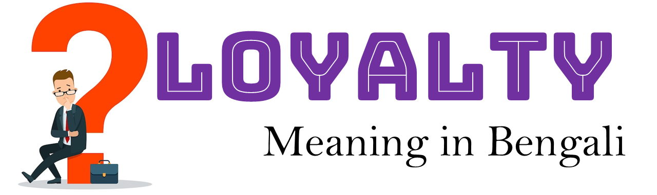 Loyalty Meaning in bengali